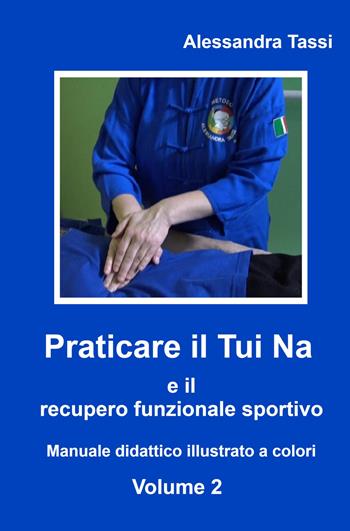 Praticare il Tui Na e il recupero funzionale sportivo. Vol. 2 - Alessandra Tassi - Libro ilmiolibro self publishing 2024, La community di ilmiolibro.it | Libraccio.it