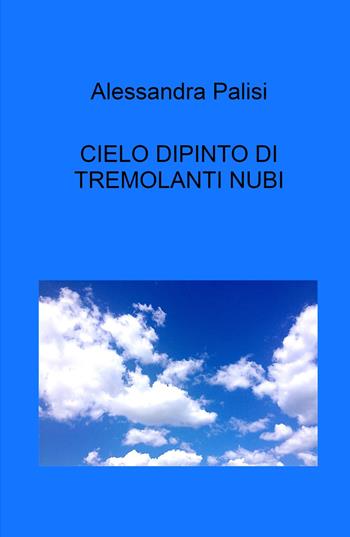 Cielo dipinto di tremolanti nubi - Alessandra Palisi - Libro ilmiolibro self publishing 2024, La community di ilmiolibro.it | Libraccio.it