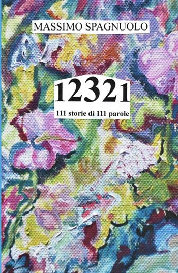 12321. 111 storie di 111 parole - Massimo Spagnuolo - Libro ilmiolibro self publishing 2024, La community di ilmiolibro.it | Libraccio.it