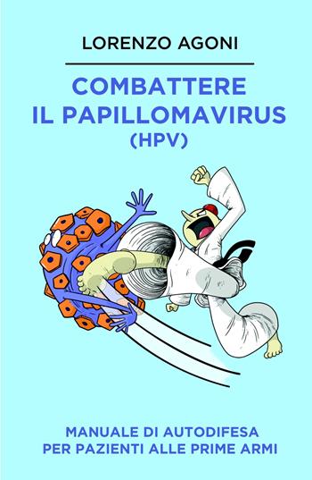 Combattere il Papillomavirus (HPV). Manuale di autodifesa per pazienti alle prime armi - Lorenzo Agoni - Libro ilmiolibro self publishing 2024, La community di ilmiolibro.it | Libraccio.it