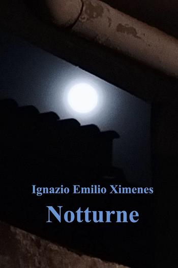 Notturne - Ignazio Emilio Ximenes - Libro ilmiolibro self publishing 2024, La community di ilmiolibro.it | Libraccio.it