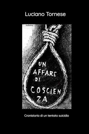 Un affare di coscienza. Cronistoria di un tentato suicidio - Luciano Tornese - Libro ilmiolibro self publishing 2024, La community di ilmiolibro.it | Libraccio.it