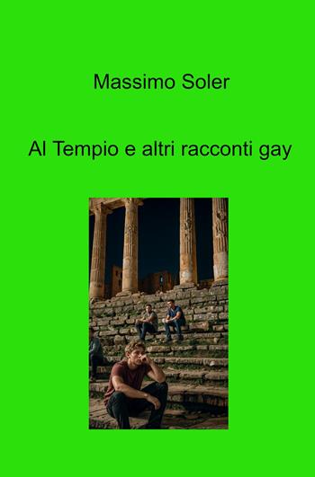 Al tempio e altri racconti gay - Massimo Soler - Libro ilmiolibro self publishing 2024, La community di ilmiolibro.it | Libraccio.it