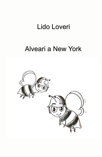 Alveari a New York - Lido Loveri - Libro ilmiolibro self publishing 2024, La community di ilmiolibro.it | Libraccio.it