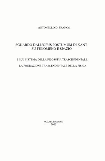 Sguardo dall'opus postumum di Kant su fenomeno e spazio. E sul sistema della filosofia trascendentale. La fondazione trascendentale della fisica - Antonello Davide Franco - Libro ilmiolibro self publishing 2024, La community di ilmiolibro.it | Libraccio.it