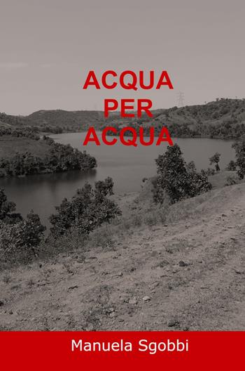 Acqua per acqua - Manuela Sgobbi - Libro ilmiolibro self publishing 2024, La community di ilmiolibro.it | Libraccio.it