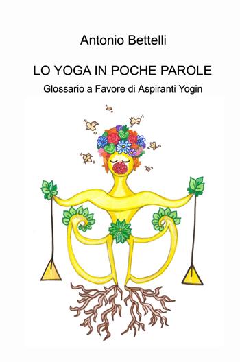 Lo yoga in poche parole. Glossario a favore di aspiranti yogin - Antonio Bettelli - Libro ilmiolibro self publishing 2024, La community di ilmiolibro.it | Libraccio.it