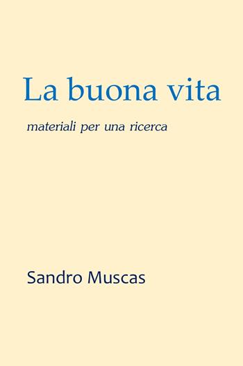 La buona vita. Materiali per una ricerca - Sandro Muscas - Libro ilmiolibro self publishing 2024, La community di ilmiolibro.it | Libraccio.it