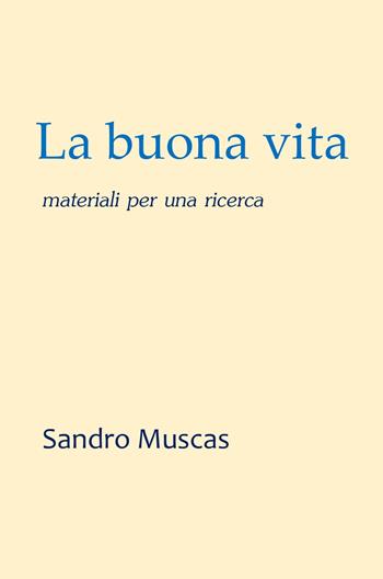 La buona vita. Materiali per una ricerca - Sandro Muscas - Libro ilmiolibro self publishing 2024, La community di ilmiolibro.it | Libraccio.it