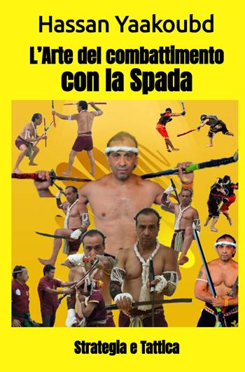 L'arte del combattimento con la Spada. Strategia e tattica - Hassan Yaakoubd - Libro ilmiolibro self publishing 2024, La community di ilmiolibro.it | Libraccio.it