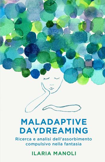Maladaptive daydreaming. Ricerca e analisi dell'assorbimento compulsivo nella fantasia - Ilaria Manoli - Libro ilmiolibro self publishing 2024, La community di ilmiolibro.it | Libraccio.it