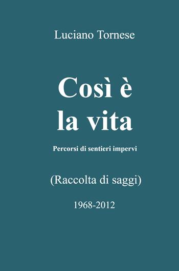 Così è la vita. Percorsi di sentieri impervi - Luciano Tornese - Libro ilmiolibro self publishing 2024, La community di ilmiolibro.it | Libraccio.it