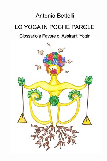 Lo yoga in poche parole. Glossario a favore di aspiranti yogin - Antonio Bettelli - Libro ilmiolibro self publishing 2024, La community di ilmiolibro.it | Libraccio.it