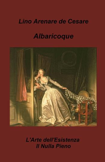 Albaricoque. L'arte dell'esistenza. Il nulla-pieno - Lino Arenare Zullo - Libro ilmiolibro self publishing 2024, La community di ilmiolibro.it | Libraccio.it