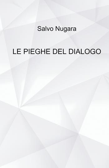 Le pieghe del dialogo - Salvo Nugara - Libro ilmiolibro self publishing 2024, La community di ilmiolibro.it | Libraccio.it