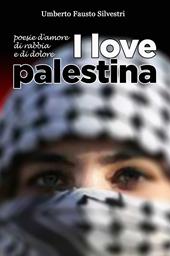 I love Palestina. Poesie d'amore, di rabbia e di dolore