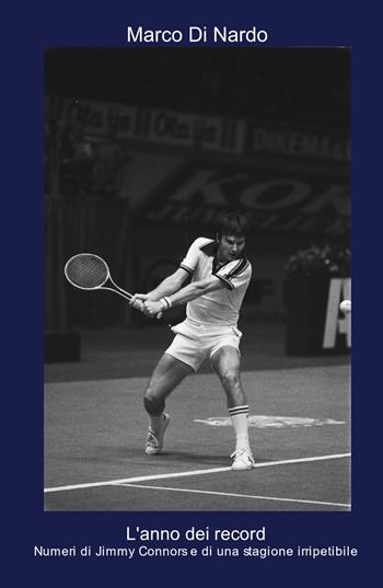 L'anno dei record. Numeri di Jimmy Connors e di una stagione irripetibile - Marco Di Nardo - Libro ilmiolibro self publishing 2024, La community di ilmiolibro.it | Libraccio.it