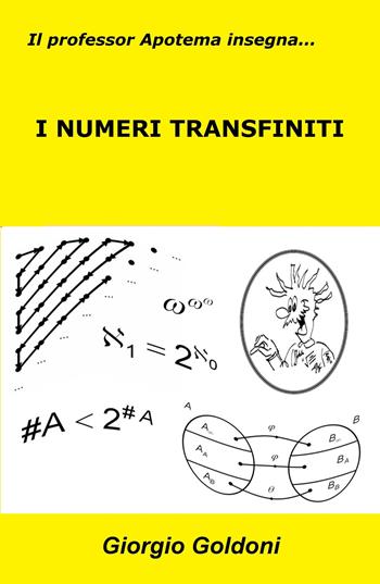 Il professor Apotema insegna... i numeri transfiniti - Giorgio Goldoni - Libro ilmiolibro self publishing 2024, La community di ilmiolibro.it | Libraccio.it