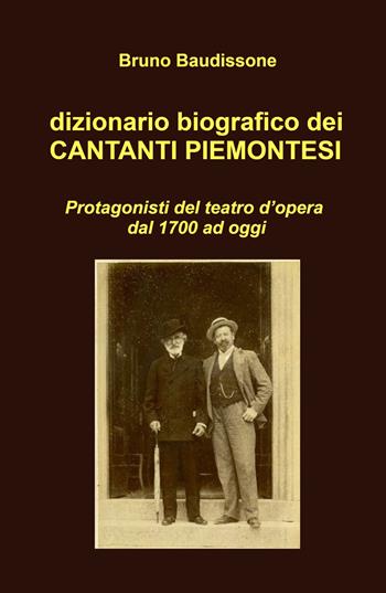 Dizionario biografico dei cantanti piemontesi. Protagonisti del teatro d'opera dal 1700 ad oggi - Bruno Baudissone - Libro ilmiolibro self publishing 2024, La community di ilmiolibro.it | Libraccio.it