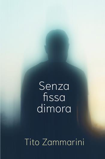 Senza fissa dimora - Tito Zammarini - Libro ilmiolibro self publishing 2024, La community di ilmiolibro.it | Libraccio.it