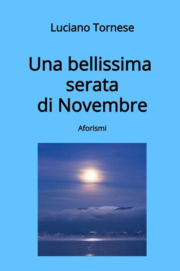 Una bellissima serata di novembre - Luciano Tornese - Libro ilmiolibro self publishing 2024, La community di ilmiolibro.it | Libraccio.it