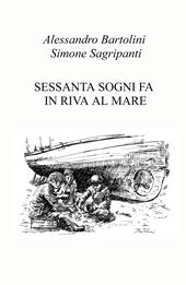 Sessanta sogni fa in riva al mare. Ediz. illustrata