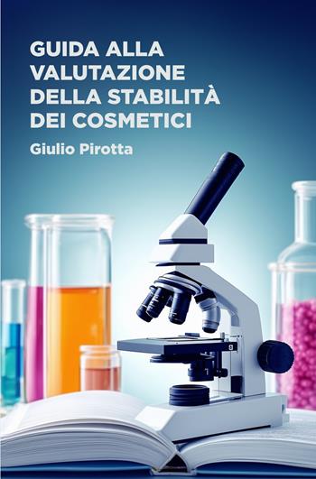 Guida alla valutazione della stabilità dei cosmetici - Pirotta Giulio - Libro ilmiolibro self publishing 2024, La community di ilmiolibro.it | Libraccio.it