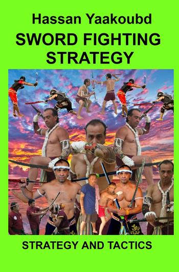 Sword fighting strategy. Strategy and tactics - Hassan Yaakoubd - Libro ilmiolibro self publishing 2024, La community di ilmiolibro.it | Libraccio.it