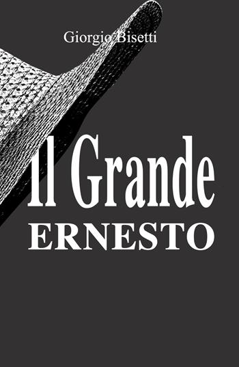 Il grande Ernesto. Una storia d'amore che si veste di suspance - Giorgio Bisetti - Libro ilmiolibro self publishing 2024, La community di ilmiolibro.it | Libraccio.it