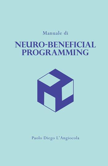 Manuale di «neuro-beneficial programming». Programmazione Neuro-Benefica (c) - Paolo Diego L'Angiocola - Libro ilmiolibro self publishing 2024, La community di ilmiolibro.it | Libraccio.it