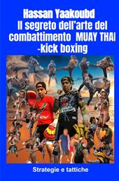 Il segreto dell'arte del combattimento Muay Thai-kick boxing. Strategie e tattiche