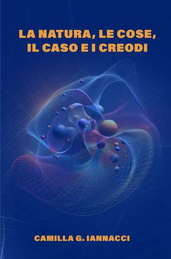 La natura, le cose, il caso e i creodi - Camilla G. Iannacci - Libro ilmiolibro self publishing 2024, La community di ilmiolibro.it | Libraccio.it