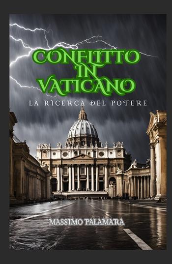Conflitto in Vaticano. La ricerca del potere - Massimo Palamara - Libro ilmiolibro self publishing 2024, La community di ilmiolibro.it | Libraccio.it