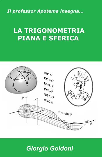 Il professor Apotema insegna.... la trigonometria piana e sferica - Giorgio Goldoni - Libro ilmiolibro self publishing 2024, La community di ilmiolibro.it | Libraccio.it