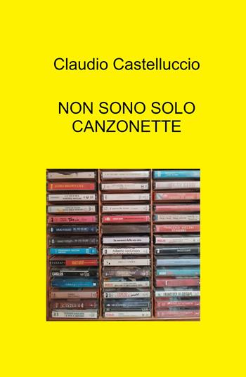 Non sono solo canzonette - Claudio Castelluccio - Libro ilmiolibro self publishing 2024, La community di ilmiolibro.it | Libraccio.it