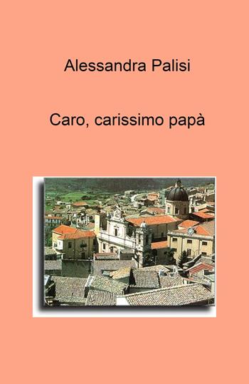 Caro, carissimo papa - Alessandra Palisi - Libro ilmiolibro self publishing 2024, La community di ilmiolibro.it | Libraccio.it
