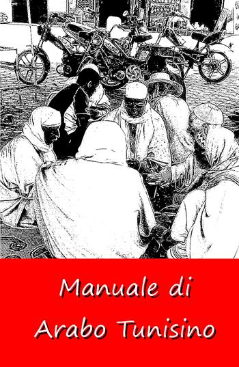 Manuale di arabo tunisino. Grammatica, lessico e dizionario della lingua tunisina. per accesso online - P. Luigi Farri - Libro ilmiolibro self publishing 2024, La community di ilmiolibro.it | Libraccio.it