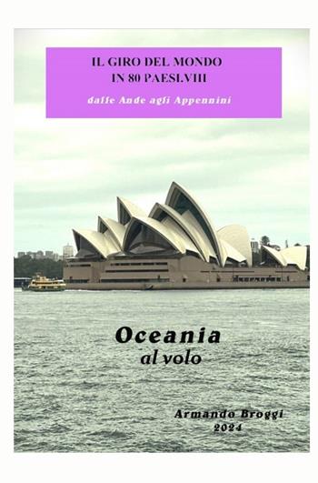 Il giro del mondo in 80 Paesi. Vol. 8: Oceania al volo - Armando Broggi - Libro ilmiolibro self publishing 2024, La community di ilmiolibro.it | Libraccio.it