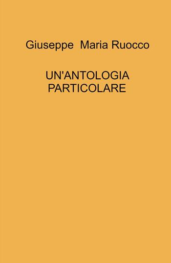 Un'antologia particolare - Giuseppe Maria Ruocco - Libro ilmiolibro self publishing 2024, La community di ilmiolibro.it | Libraccio.it