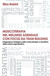 Musicoterapia nel wellness aziendale con focus sul team building. Integrazione strategica della musicoterapia a beneficio della cultura organizzativa