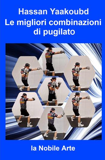 Le migliori combinazioni di pugilato. La nobile arte - Hassan Yaakoubd - Libro ilmiolibro self publishing 2024, La community di ilmiolibro.it | Libraccio.it