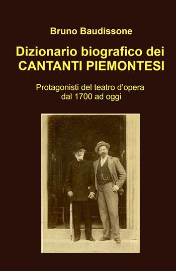 Dizionario biografico dei cantanti piemontesi. Protagonisti del teatro d'opera dal 1700 ad oggi - Bruno Baudissone - Libro ilmiolibro self publishing 2024, La community di ilmiolibro.it | Libraccio.it