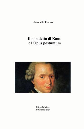 Il non detto di Kant e l'Opus postumum - Antonello Franco - Libro ilmiolibro self publishing 2024, La community di ilmiolibro.it | Libraccio.it