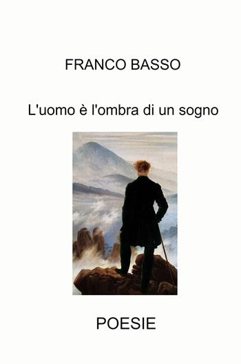 L'uomo è l'ombra di un sogno - Franco Basso - Libro ilmiolibro self publishing 2024, La community di ilmiolibro.it | Libraccio.it