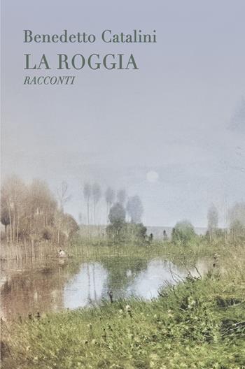 La roggia - Benedetto Catalini - Libro ilmiolibro self publishing 2024, La community di ilmiolibro.it | Libraccio.it