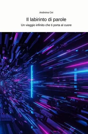 Il labirinto di parole. Un viaggio infinito che ti porta al cuore - Andreina Cei - Libro ilmiolibro self publishing 2024, La community di ilmiolibro.it | Libraccio.it