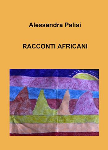 Racconti africani - Alessandra Palisi - Libro ilmiolibro self publishing 2024, La community di ilmiolibro.it | Libraccio.it