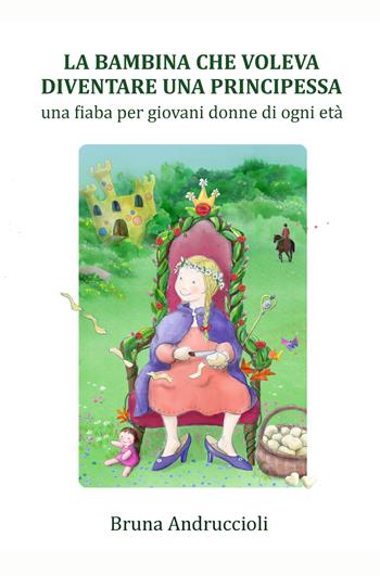 La bambina che voleva diventare una principessa - Bruna Andruccioli - Libro ilmiolibro self publishing 2024, La community di ilmiolibro.it | Libraccio.it