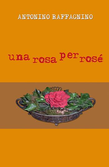 Una rosa per rosé - Antonino Raffagnino - Libro ilmiolibro self publishing 2024, La community di ilmiolibro.it | Libraccio.it
