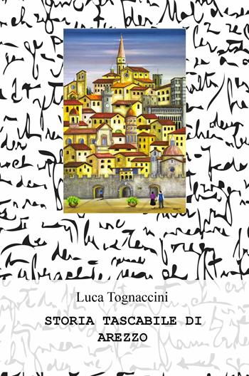 Storia tascabile di Arezzo - Luca Tognaccini - Libro ilmiolibro self publishing 2024, La community di ilmiolibro.it | Libraccio.it